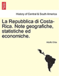 La Repubblica Di Costa-Rica. Note Geografiche, Statistiche Ed Economiche.
