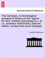 Jonathan Hutchinson - Centuries. a Chronological Synopsis of History on the "Space-For-Time" Method. [Compiled by J. H., i.e. Jonathan Hutchinson.] Second Edition, Revised and Much Enlarged., Häftad. Tillgänglighet: Lägg i varukorg