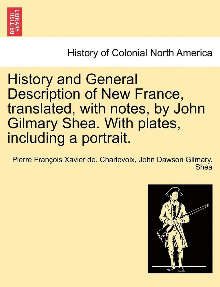Pierre Francois Xavier Charlevoix, John Dawson Gilmary Shea - History and General Description of New France, Translated, with Notes, by John Gilmary Shea. with Plates, Including a Portrait., Häftad