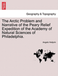 The Arctic Problem and Narrative of the Peary Relief Expedition of the Academy of Natural Sciences of Philadelphia.