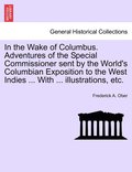 In the Wake of Columbus. Adventures of the Special Commissioner sent by the World's Columbian Exposition to the West Indies ... With ... illustrations, etc.