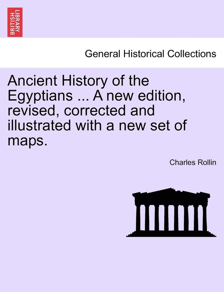 Ancient History of the Egyptians ... A new edition, revised, corrected and illustrated with a new set of maps.