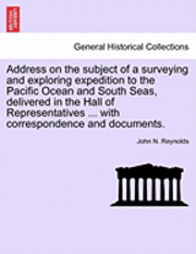 John N Reynolds - Address on the Subject of a Surveying and Exploring Expedition to the Pacific Ocean and South Seas, Delivered in the Hall of Representatives ... with Correspondence and Documents., Häftad. Tillgänglighet: Lägg i varukorg