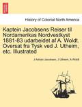 Kaptein Jacobsens Reiser Til Nordamerikas Nordvestkyst 1881-83 Udarbeidet AF A. Woldt. Oversat Fra Tysk Ved J. Utheim, Etc. Illustrated