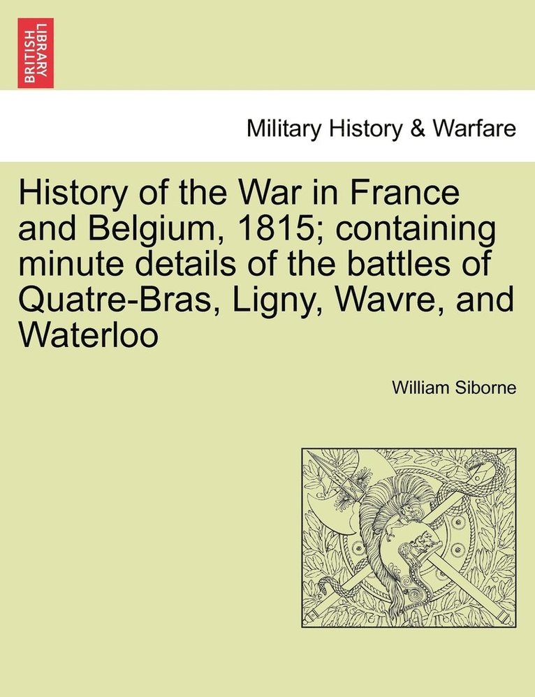 History of the War in France and Belgium, 1815; containing minute details of the battles of Quatre-Bras, Ligny, Wavre, and Waterloo. VOL. II
