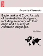 John Mathew - Eaglehawk and Crow. a Study of the Australian Aborigines, Including an Inquiry Into Their Origin and a Survey of Australian Languages., Häftad. Tillgänglighet: Lägg i varukorg