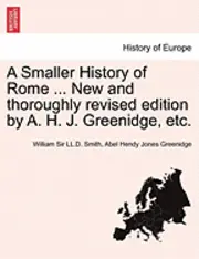 William Sir LL D Smith, Abel Hendy Jones Greenidge - Smaller History of Rome ... New and Thoroughly Revised Edition by A. H. J. Greenidge, Etc., Häftad. Tillgänglighet: Lägg i varukorg