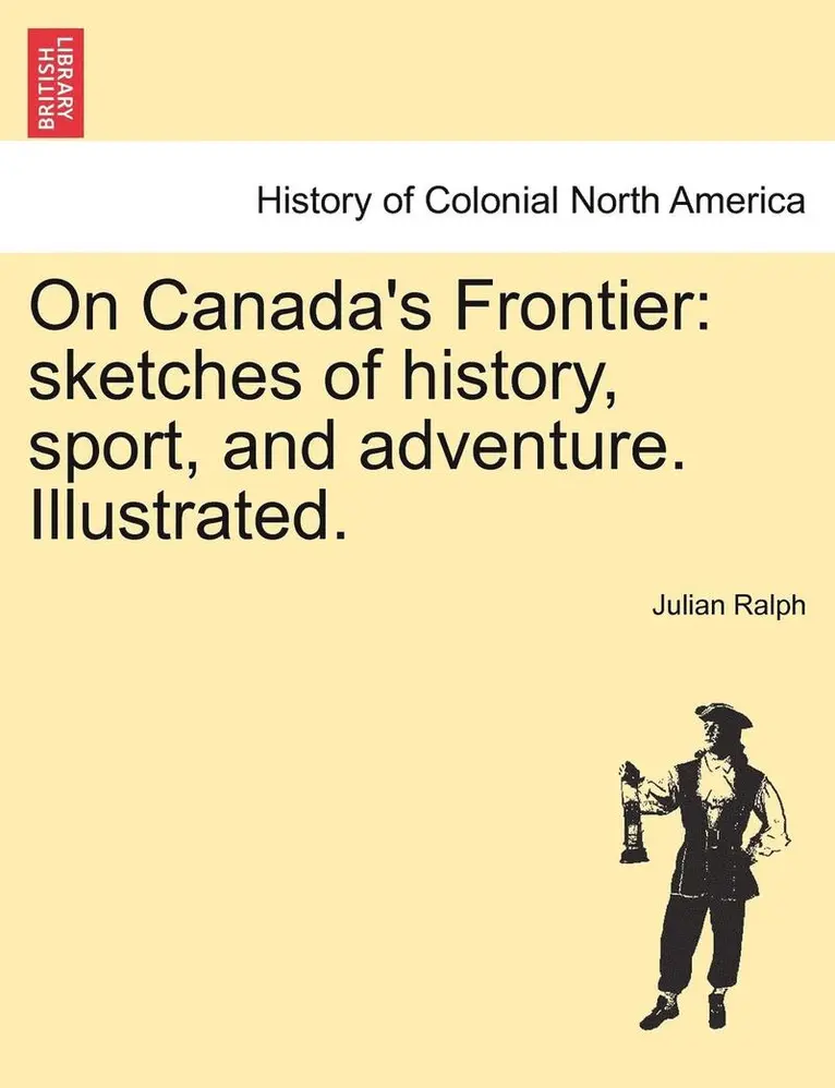 Julian Ralph - On Canada's Frontier: Sketches of History, Sport, and Adventure. Illustrated., Häftad. Tillgänglighet: Lägg i varukorg