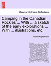 Walter Dwight Wilcox - Camping in the Canadian Rockies ... with ... a Sketch of the Early Explorations ... with ... Illustrations, Etc., Häftad. Tillgänglighet: Lägg i varukorg