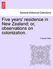 Francis Fuller - Five Years' Residence in New Zealand; Or, Observations on Colonization., Häftad. Tillgänglighet: Lägg i varukorg