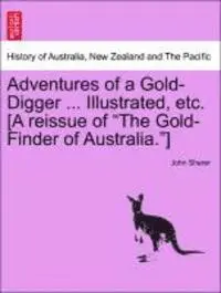 John Sherer - Adventures of a Gold-Digger ... Illustrated, Etc. [A Reissue of the Gold-Finder of Australia.], Häftad. Tillgänglighet: Lägg i varukorg