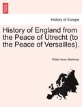 History of England from the Peace of Utrecht (to the Peace of Versailles).