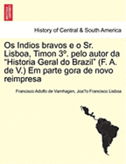 Francisco Adolfo De Varnhagen, Joa O. Francisco Lisboa - OS Indios Bravos E O Sr. Lisboa, Timon 3 . Pelo Autor Da Historia Geral Do Brazil (F. A. de V.) Em Parte Gora de Novo Reimpresa, Häftad