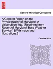 Cleveland Abbe - A General Report on the Physiography of Maryland. a Dissertation, Etc. (Reprinted from Report of Maryland State Weather Service.) [With Maps and Illus, Häftad. Tillgänglighet: Lägg i varukorg