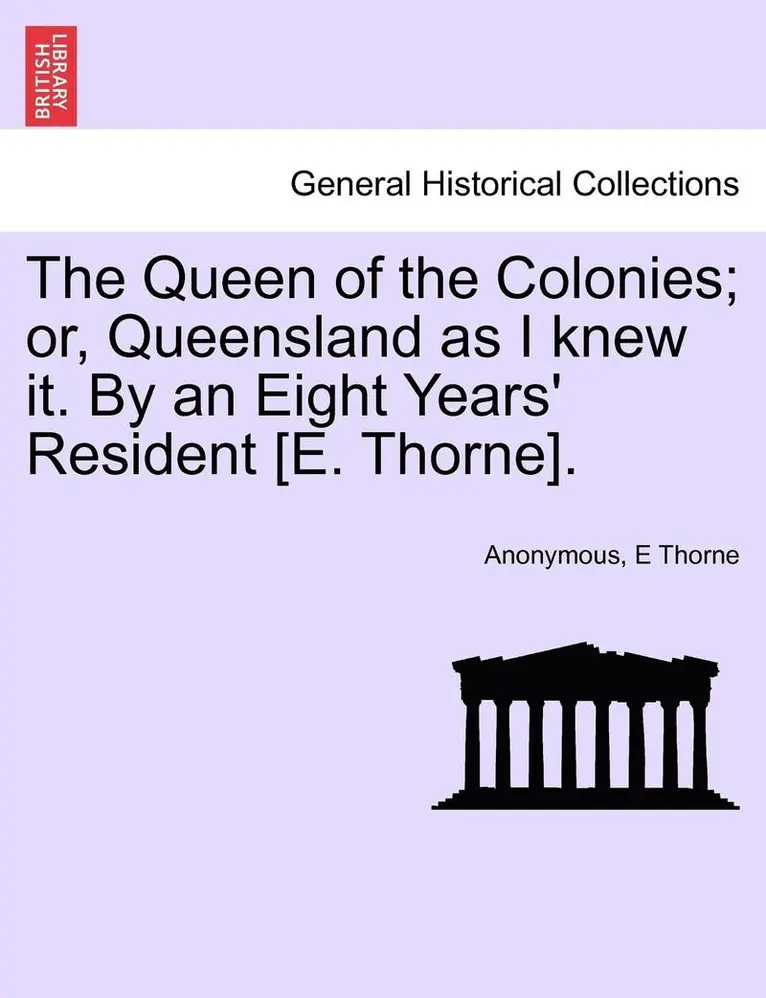 Anonymous, E. Thorne - The Queen of the Colonies; Or, Queensland as I Knew It. by an Eight Years' Resident [E. Thorne]., Häftad. Tillgänglighet: Lägg i varukorg