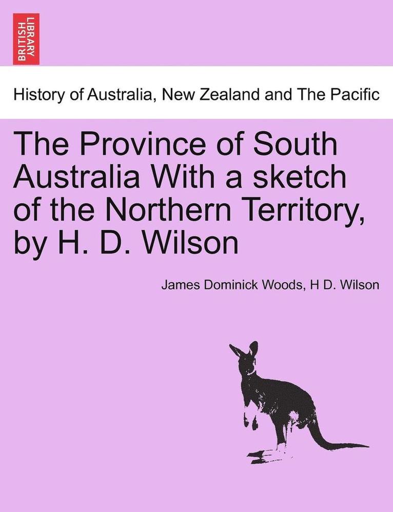 James Dominick Woods, H D Wilson - Province of South Australia with a Sketch of the Northern Territory, by H. D. Wilson, Häftad. Tillgänglighet: Lägg i varukorg