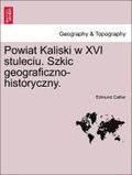 Powiat Kaliski W XVI Stuleciu. Szkic Geograficzno-Historyczny.