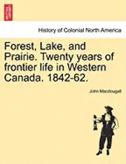 John Macdougall - Forest, Lake, and Prairie. Twenty Years of Frontier Life in Western Canada. 1842-62., Häftad. Tillgänglighet: Lägg i varukorg