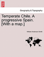 William Anderson Smith - Temperate Chile. a Progressive Spain. [With a Map.], Häftad. Tillgänglighet: Lägg i varukorg