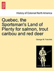 George M Fairchild - Quebec, the Sportsman's Land of Plenty for Salmon, Trout Caribou and Red Deer, Häftad. Tillgänglighet: Lägg i varukorg