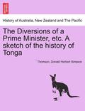The Diversions of a Prime Minister, Etc. a Sketch of the History of Tonga