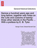 Samoa a Hundred Years Ago and Long Before, Together with Notes on the Cults and Customs of Twenty-Three Other Islands in the Pacific ... with a Preface by E. B. Tylor.