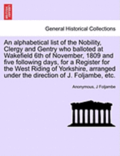 An Alphabetical List of the Nobility, Clergy and Gentry Who Balloted at Wakefield 6th of November, 1809 and Five Following Days, for a Register for the West Riding of Yorkshire, Arranged Under the