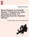 Seven Essays on Christian Greece. Translated by John, Marquess of Bute, K.T. Reprinted from the 'Scottish Review.'