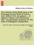 The Victories of the British Army in the Peninsula and the South of France, from 1808 to 1814. an Epitome ... of Napier's 'History of the Peninsular War,' and Gurwood's Collection of 'The Duke of