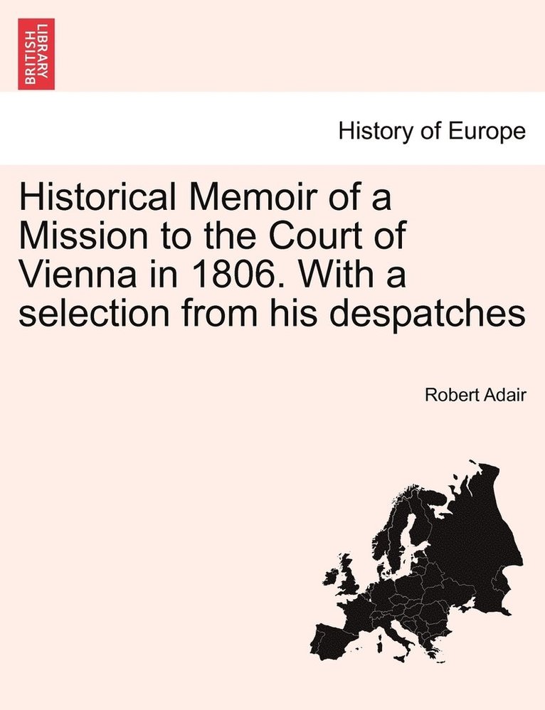 Robert Adair - Historical Memoir of a Mission to the Court of Vienna in 1806. With a selection from his despatches, Häftad. Tillgänglighet: Lägg i varukorg
