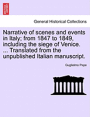 Guglielmo Pepe - Narrative of Scenes and Events in Italy; From 1847 to 1849, Including the Siege of Venice. ... Translated from the Unpublished Italian Manuscript.Vol., Häftad