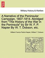 William Francis Patrick Napier, William T. Dobson - A Narrative of the Peninsular Campaign, 1807-1814. Abridged from the History of the War in the Peninsula by Sir W. F. P. Napier by W. T. Dobson, Etc., Häftad. Tillgänglighet: Lägg i varukorg