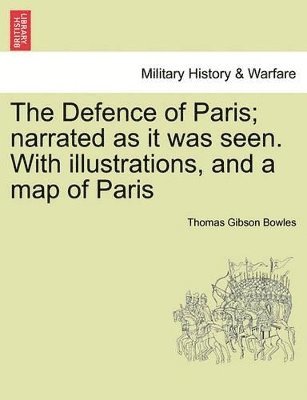 Thomas Gibson Bowles - Defence of Paris; Narrated as It Was Seen. with Illustrations, and a Map of Paris, Häftad. Tillgänglighet: Lägg i varukorg