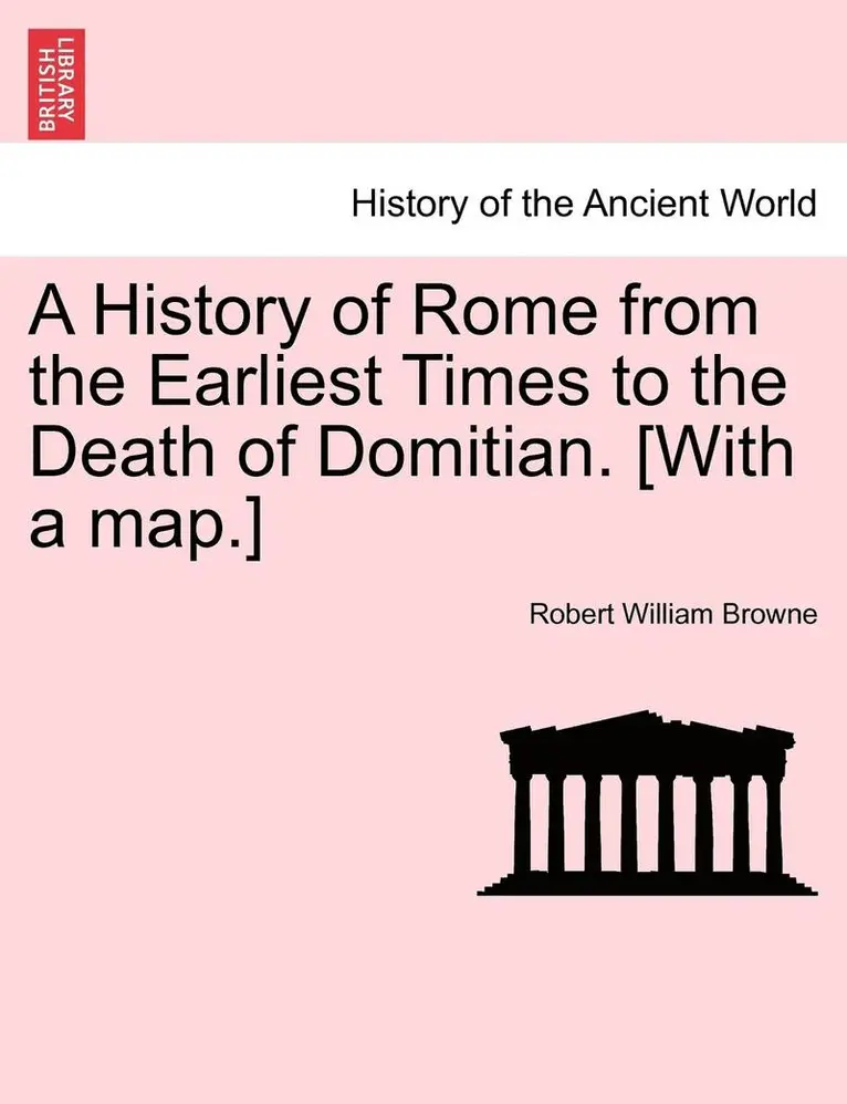 Robert William Browne - A History of Rome from the Earliest Times to the Death of Domitian. [With a Map.], Häftad. Tillgänglighet: Lägg i varukorg