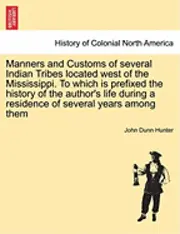 John Dunn Hunter - Manners and Customs of Several Indian Tribes Located West of the Mississippi. to Which Is Prefixed the History of the Author's Life During a Residence of Several Years Among Them, Häftad. Tillgänglighet: Lägg i varukorg