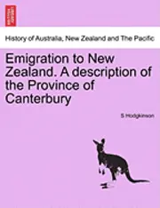 S. Hodgkinson - Emigration to New Zealand. a Description of the Province of Canterbury, Häftad. Tillgänglighet: Lägg i varukorg