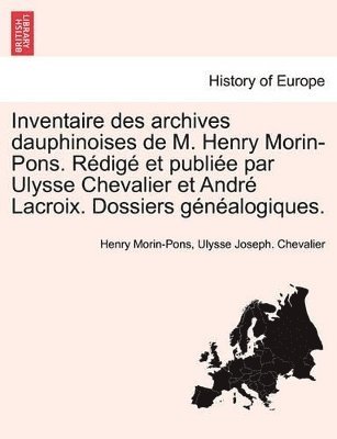 Henry Morin-Pons, Ulysse Chevalier - Inventaire Des Archives Dauphinoises de M. Henry Morin-Pons. Redige Et Publiee Par Ulysse Chevalier Et Andre LaCroix. Dossiers Genealogiques., Häftad