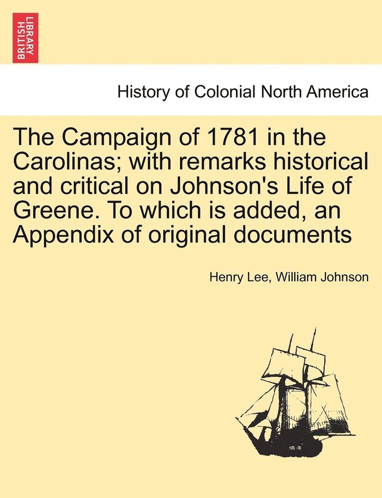 Campaign of 1781 in the Carolinas; with remarks historical and critical on Johnson's Life of Greene. To which is added, an Appendix of original documents