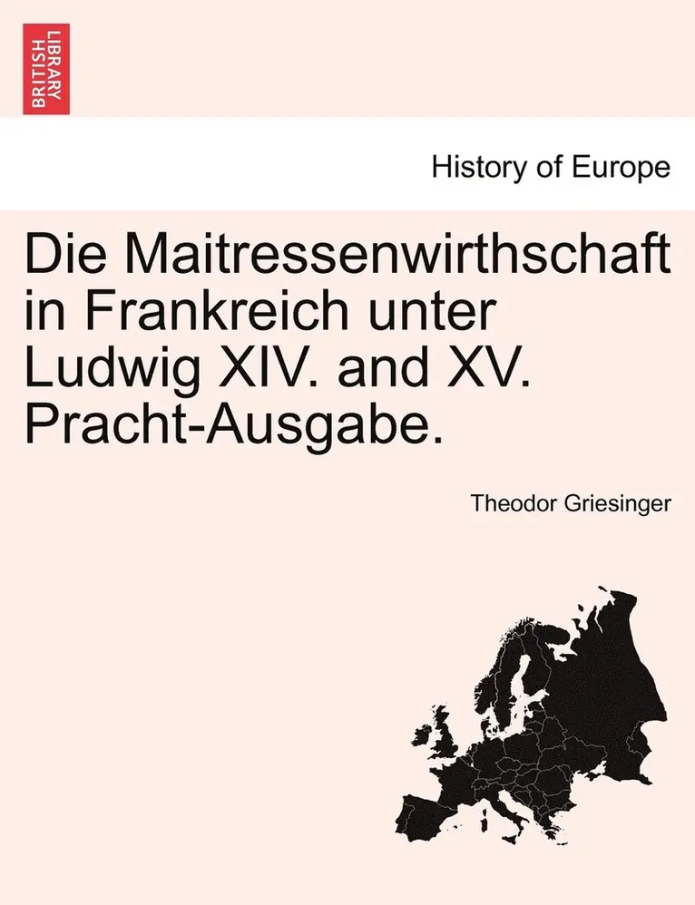 Theodor Griesinger - Maitressenwirthschaft in Frankreich unter Ludwig XIV. and XV. Pracht-Ausgabe. ERSTER BAND, Häftad. Tillgänglighet: Lägg i varukorg