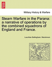 Steam Warfare in the Parana: A Narrative of Operations by the Combined Squadrons of England and France. Vol. II