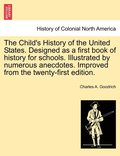 The Child's History of the United States. Designed as a first book of history for schools. Illustrated by numerous anecdotes. Improved from the twenty-first edition.