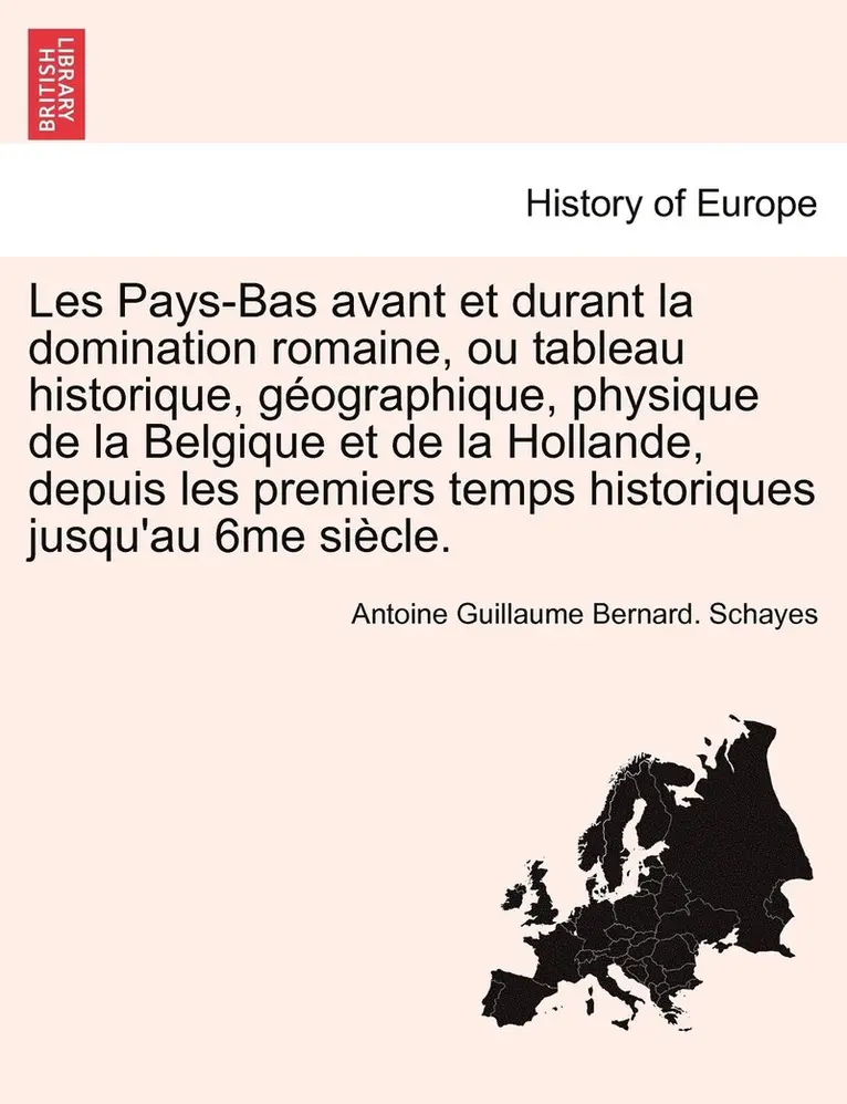Antoine Guillaume Bernard Schayes - Les Pays-Bas avant et durant la domination romaine, ou tableau historique, géographique, physique de la Belgique et de la Hollande, depuis les premiers temps historiques jusqu'au 6me siècle. VOL.I, Häftad. Tillgänglighet: Lägg i varukorg