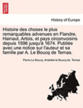 Histoire Des Choses Le Plus Remarquables Advenues En Flandre, Hainaut, Artois, Et Pays Circonvoisins Depuis 1596 Jusqu'a 1674. Publiee Avec Une Notice Sur L'Auteur Et Sa Famille Par A. Le Boucq de ...