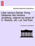 Liber Census Daniae. Kong Valdemar Den Andens Jordebog, Udgivet Og Oplyst AF O. Nielsen, Etc. Lat. and Dan.