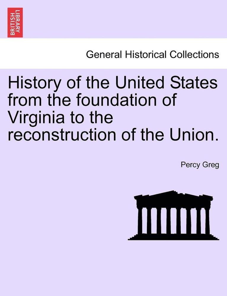Percy Greg - History of the United States from the foundation of Virginia to the reconstruction of the Union., Häftad