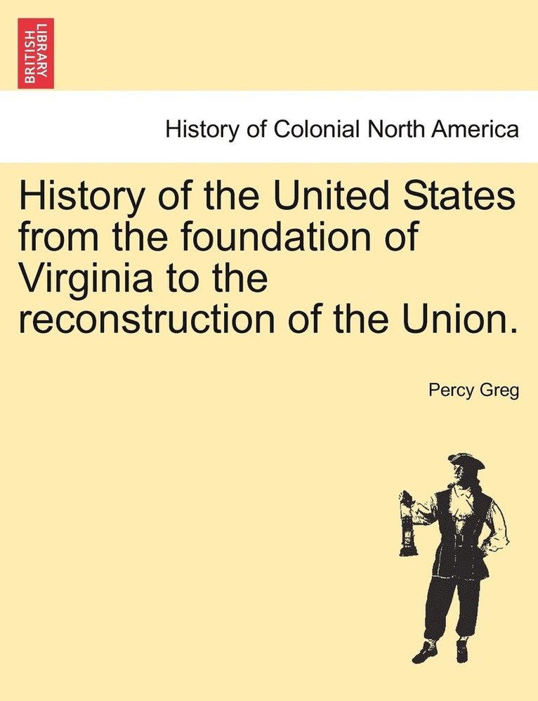 Percy Greg - History of the United States from the foundation of Virginia to the reconstruction of the Union. Vol. II., Häftad