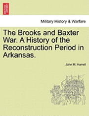John M. Harrell - The Brooks and Baxter War. a History of the Reconstruction Period in Arkansas., Häftad