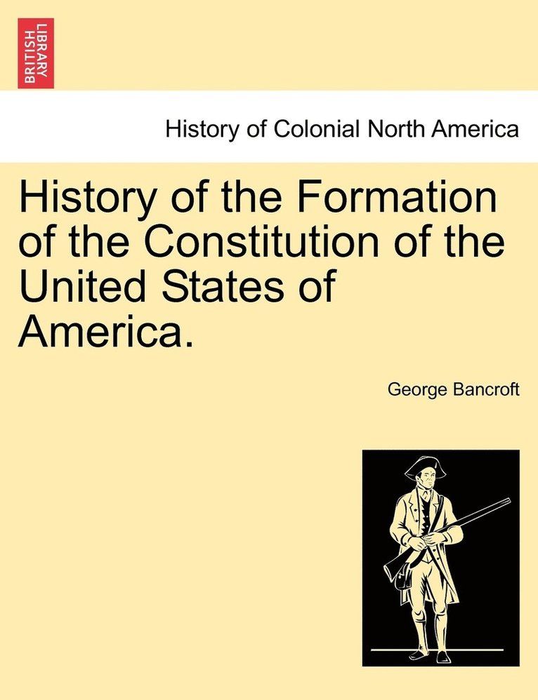 History of the Formation of the Constitution of the United States of America. Vol. I.