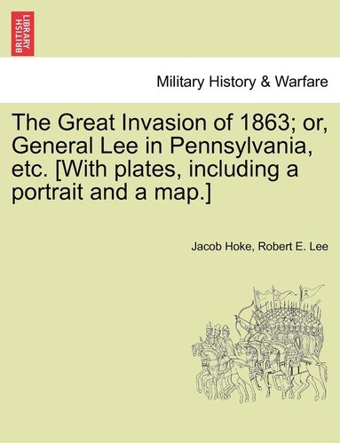 Jacob Hoke, Robert E Lee - Great Invasion of 1863; or, General Lee in Pennsylvania, etc. [With plates, including a portrait and a map.], Häftad