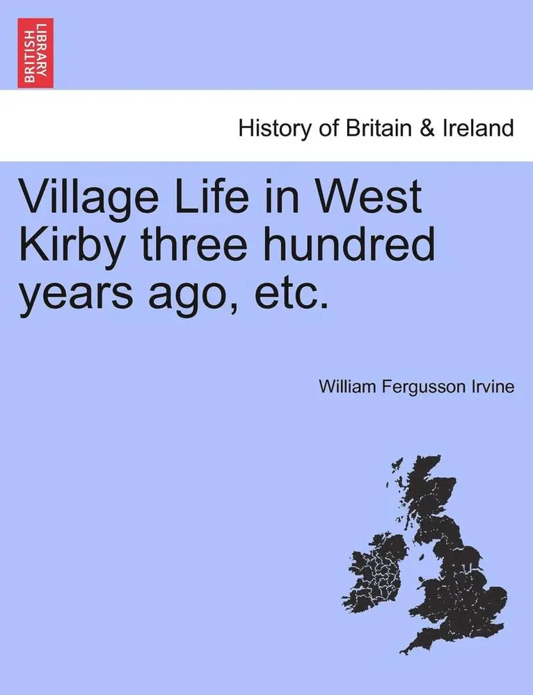 William Fergusson Irvine - Village Life in West Kirby Three Hundred Years Ago, Etc., Häftad. Tillgänglighet: Lägg i varukorg